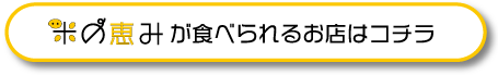 「米の恵み」が食べられるお店はコチラ